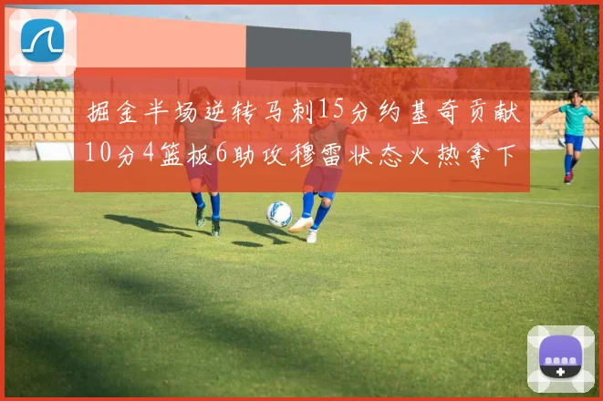 掘金半场逆转马刺15分约基奇贡献10分4篮板6助攻穆雷状态火热拿下18分