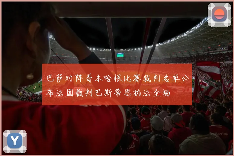 巴萨对阵哥本哈根比赛裁判名单公布法国裁判巴斯蒂恩执法全场