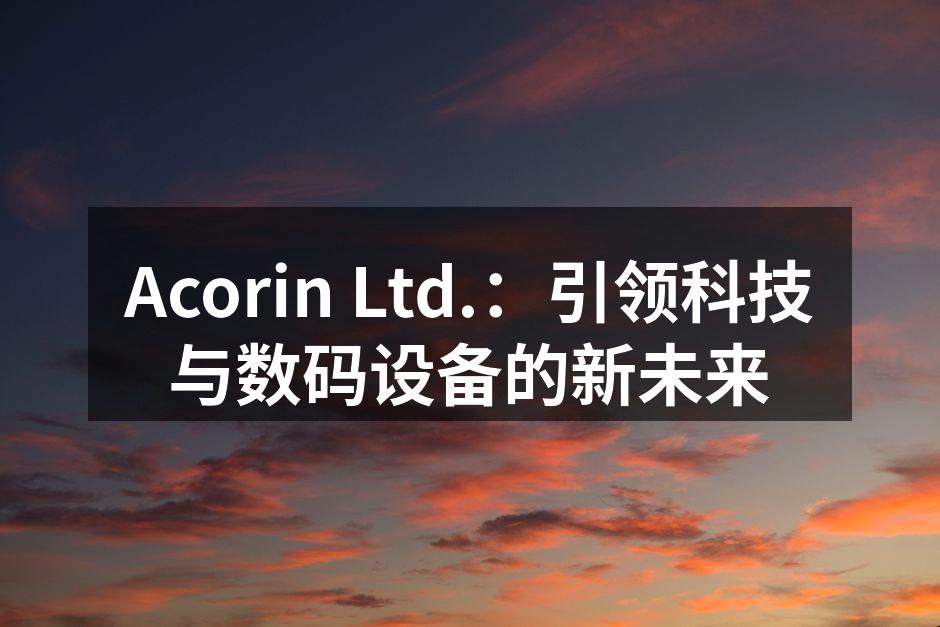 Acorin研发团队努力创新